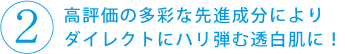 高評価の多彩な先進成分によりダイレクトにハリ弾む透白肌に!