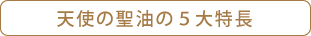 高機能美容オイル「天使の聖油」の5大特長